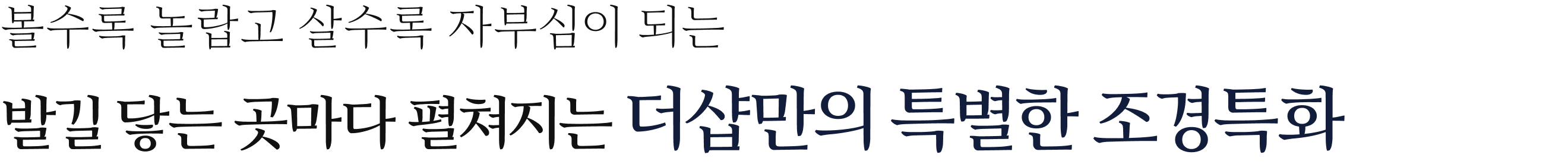 볼수록 놀랍고 살수록 자부심이 되는 발길 닿는 곳마다 펼쳐지는 더샵만의 특별한 조경특화